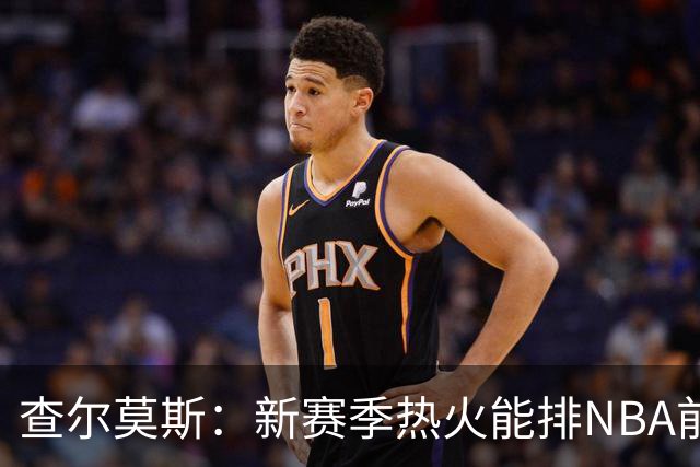 查尔莫斯：新赛季热火能排NBA前五 顶级防守可弥补控卫短板